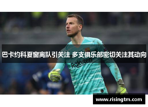 巴卡约科夏窗离队引关注 多支俱乐部密切关注其动向