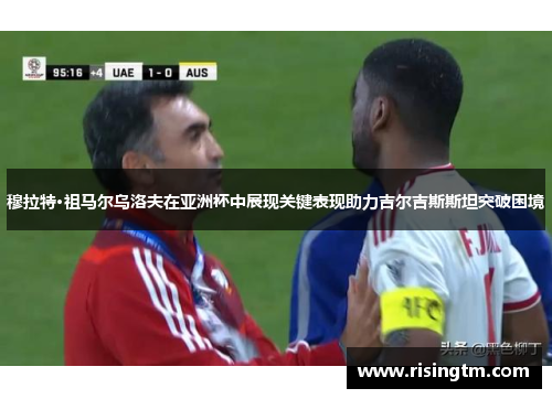 穆拉特·祖马尔乌洛夫在亚洲杯中展现关键表现助力吉尔吉斯斯坦突破困境